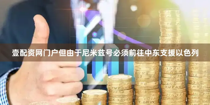 壹配资网门户但由于尼米兹号必须前往中东支援以色列
