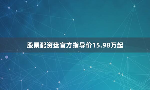 股票配资盘官方指导价15.98万起