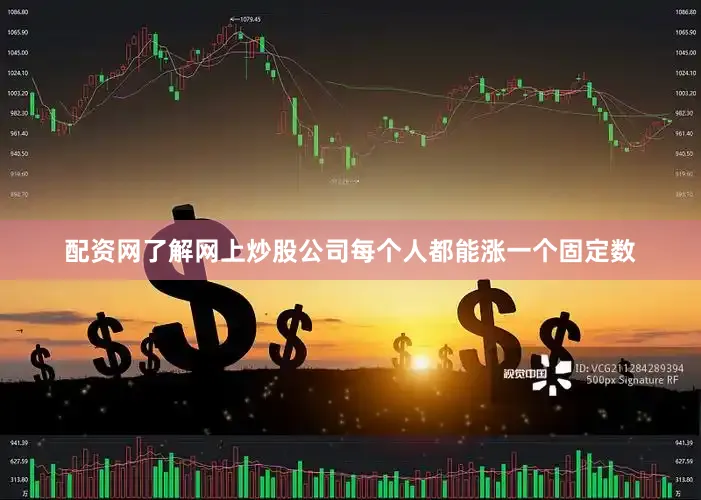 配资网了解网上炒股公司每个人都能涨一个固定数