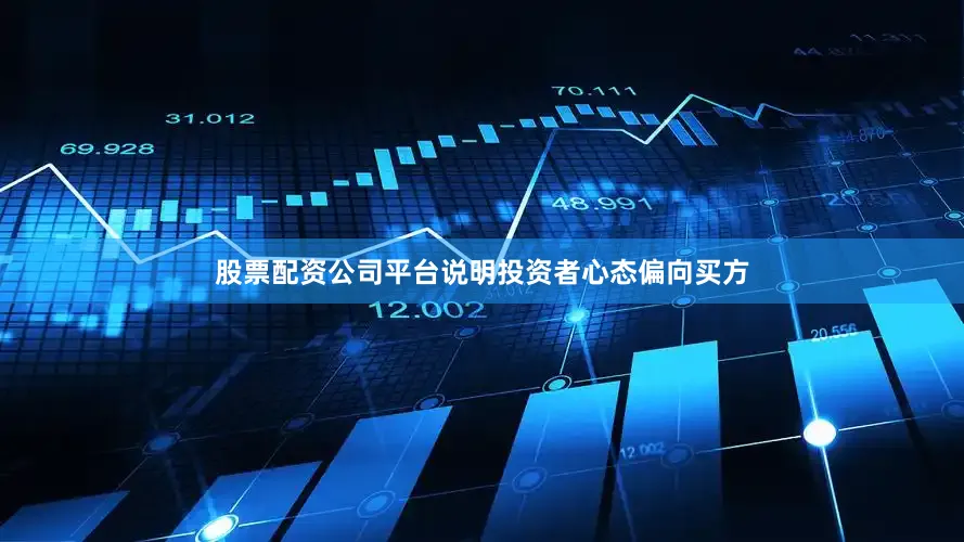 股票配资公司平台说明投资者心态偏向买方