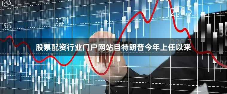 股票配资行业门户网站自特朗普今年上任以来